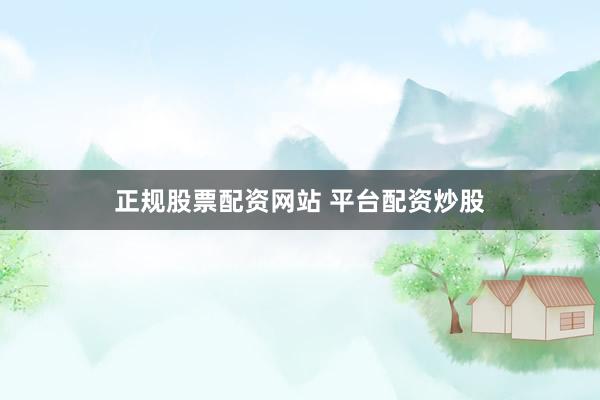 正规股票配资网站 平台配资炒股