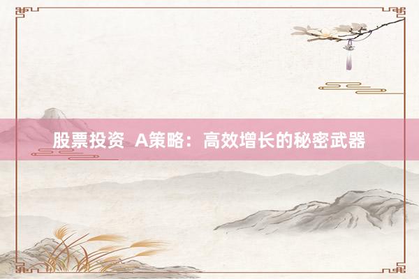 股票投资  A策略：高效增长的秘密武器