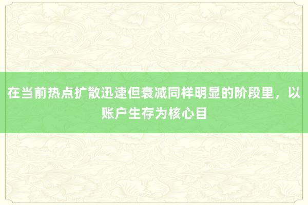 在当前热点扩散迅速但衰减同样明显的阶段里，以账户生存为核心目